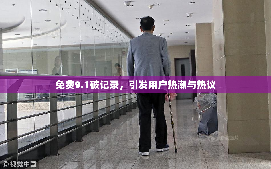 免费9.1破记录，引发用户热潮与热议