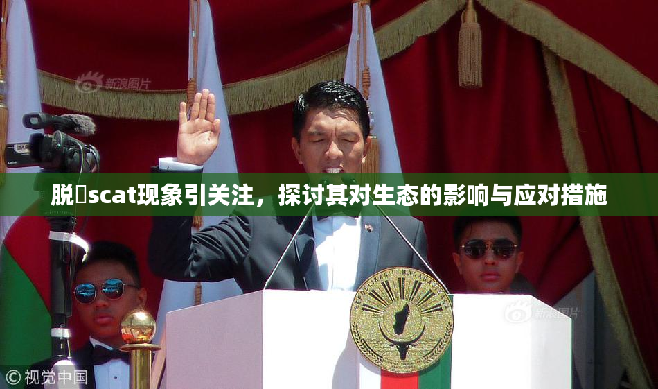 脱糞scat现象引关注，探讨其对生态的影响与应对措施