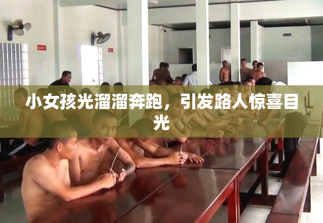 小女孩光溜溜奔跑，引发路人惊喜目光