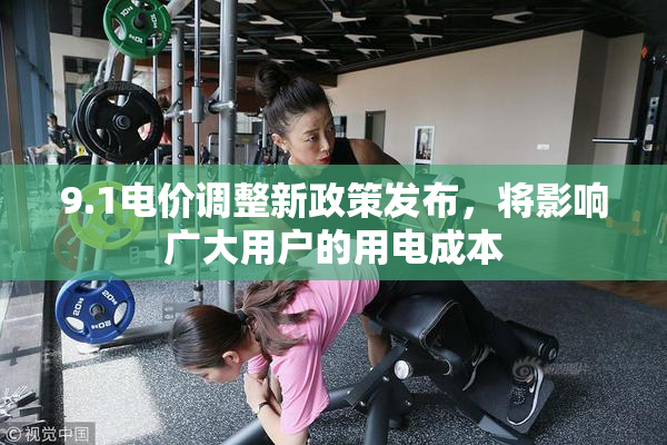 9.1电价调整新政策发布，将影响广大用户的用电成本