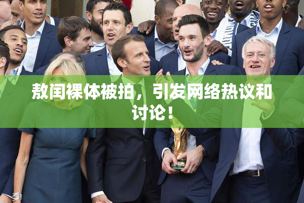 敖闰裸体被拍，引发网络热议和讨论！