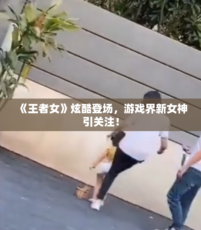 《王者女》炫酷登场，游戏界新女神引关注！