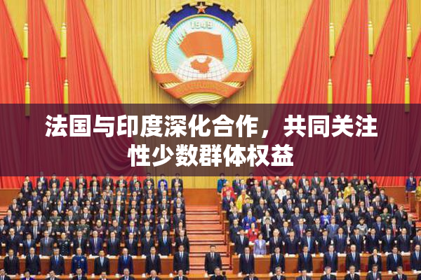 法国与印度深化合作，共同关注性少数群体权益