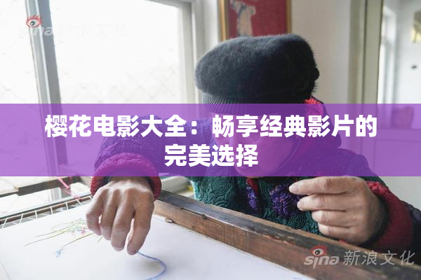 樱花电影大全：畅享经典影片的完美选择