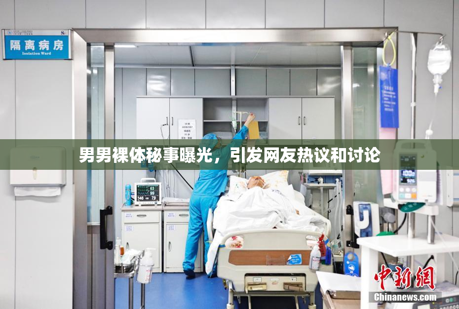 男男裸体秘事曝光，引发网友热议和讨论