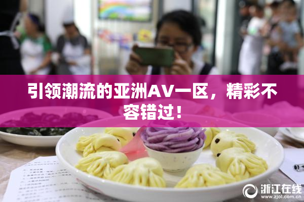 引领潮流的亚洲AV一区，精彩不容错过！