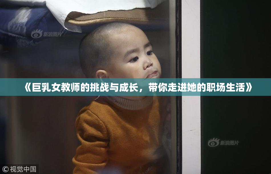 《巨乳女教师的挑战与成长，带你走进她的职场生活》