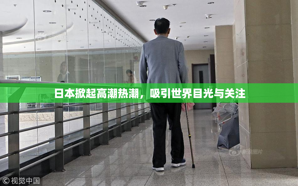日本掀起高潮热潮，吸引世界目光与关注