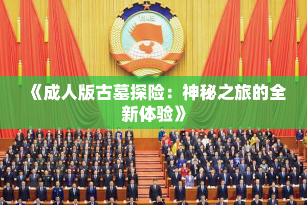 《成人版古墓探险：神秘之旅的全新体验》