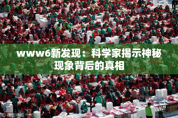 www6新发现：科学家揭示神秘现象背后的真相