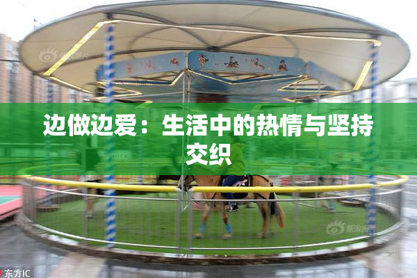 边做边爱：生活中的热情与坚持交织