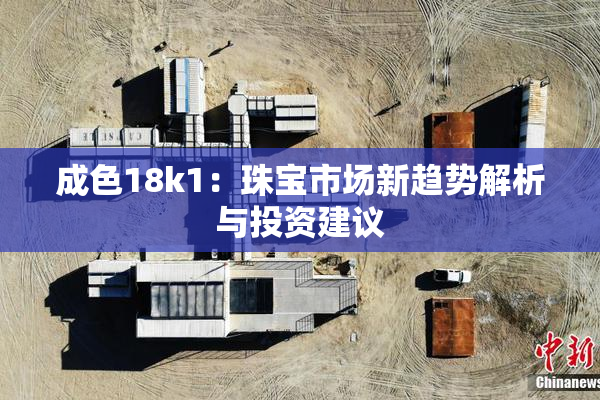 成色18k1：珠宝市场新趋势解析与投资建议