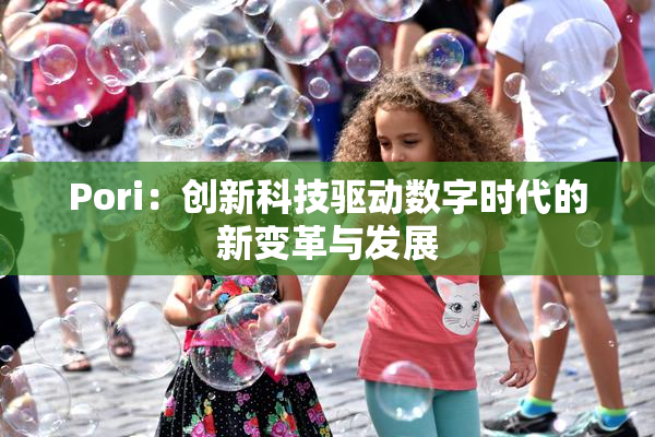 Pori：创新科技驱动数字时代的新变革与发展