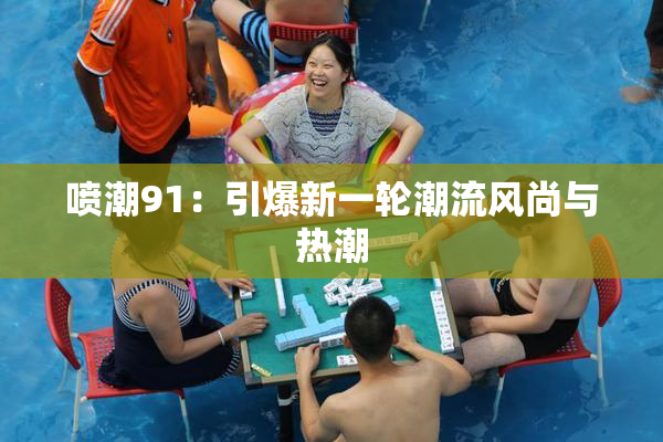 喷潮91：引爆新一轮潮流风尚与热潮