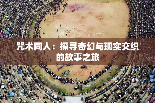 咒术同人：探寻奇幻与现实交织的故事之旅