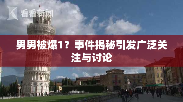 男男被爆1？事件揭秘引发广泛关注与讨论