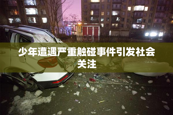 少年遭遇严重触碰事件引发社会关注