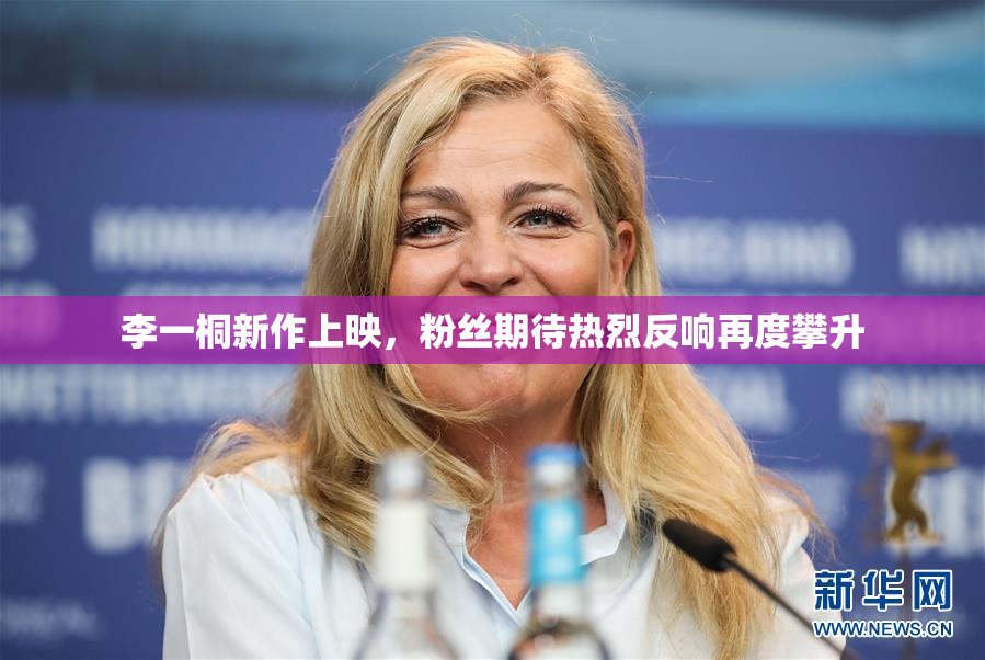 李一桐新作上映，粉丝期待热烈反响再度攀升