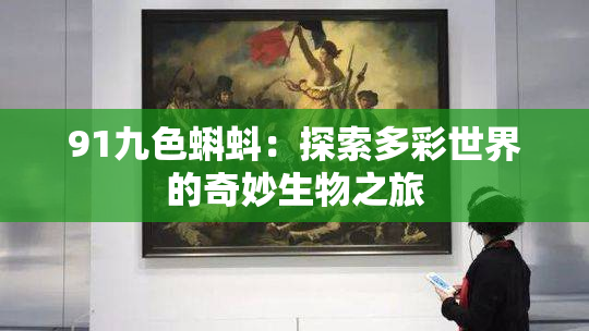 91九色蝌蚪：探索多彩世界的奇妙生物之旅