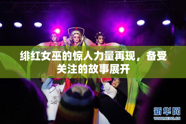 绯红女巫的惊人力量再现，备受关注的故事展开