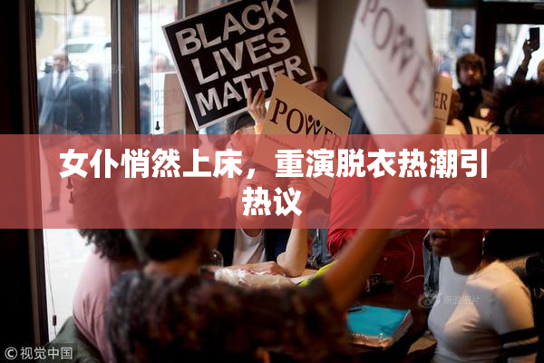 女仆悄然上床，重演脱衣热潮引热议