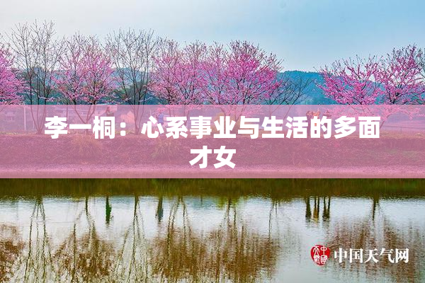 李一桐：心系事业与生活的多面才女