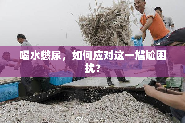 喝水憋尿，如何应对这一尴尬困扰？