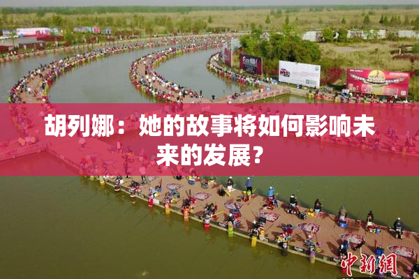 胡列娜：她的故事将如何影响未来的发展？