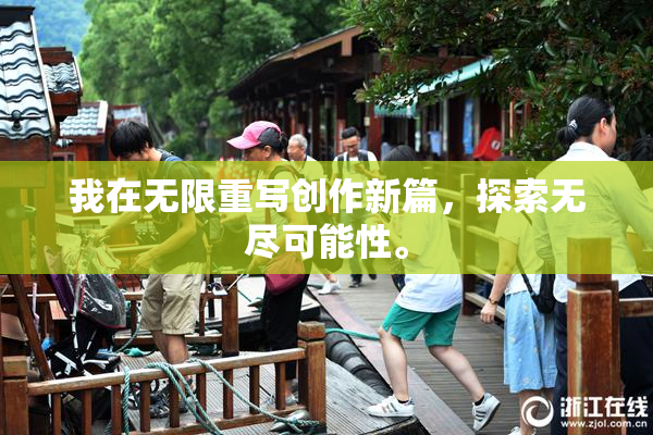 我在无限重写创作新篇，探索无尽可能性。