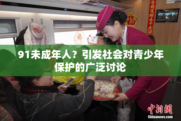 91未成年人？引发社会对青少年保护的广泛讨论