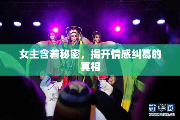 女主含着秘密，揭开情感纠葛的真相