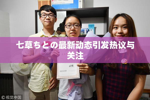七草ちとの最新动态引发热议与关注