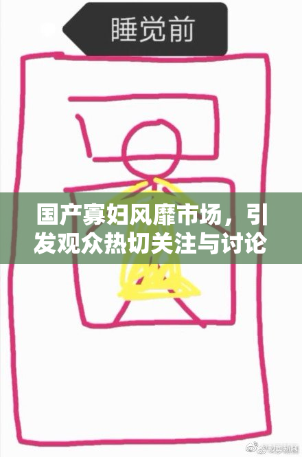 国产寡妇风靡市场，引发观众热切关注与讨论