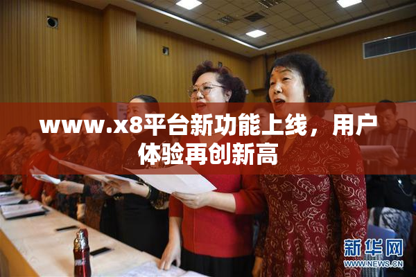 www.x8平台新功能上线，用户体验再创新高