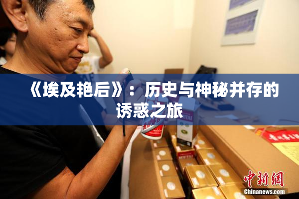《埃及艳后》：历史与神秘并存的诱惑之旅