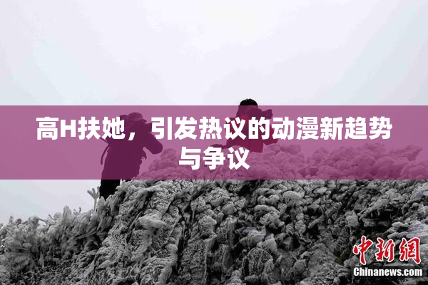 高H扶她，引发热议的动漫新趋势与争议