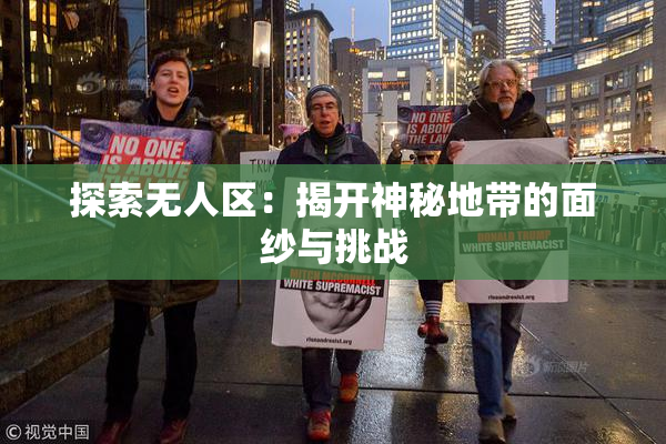探索无人区：揭开神秘地带的面纱与挑战