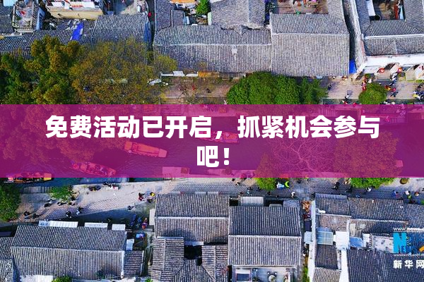 免费活动已开启，抓紧机会参与吧！