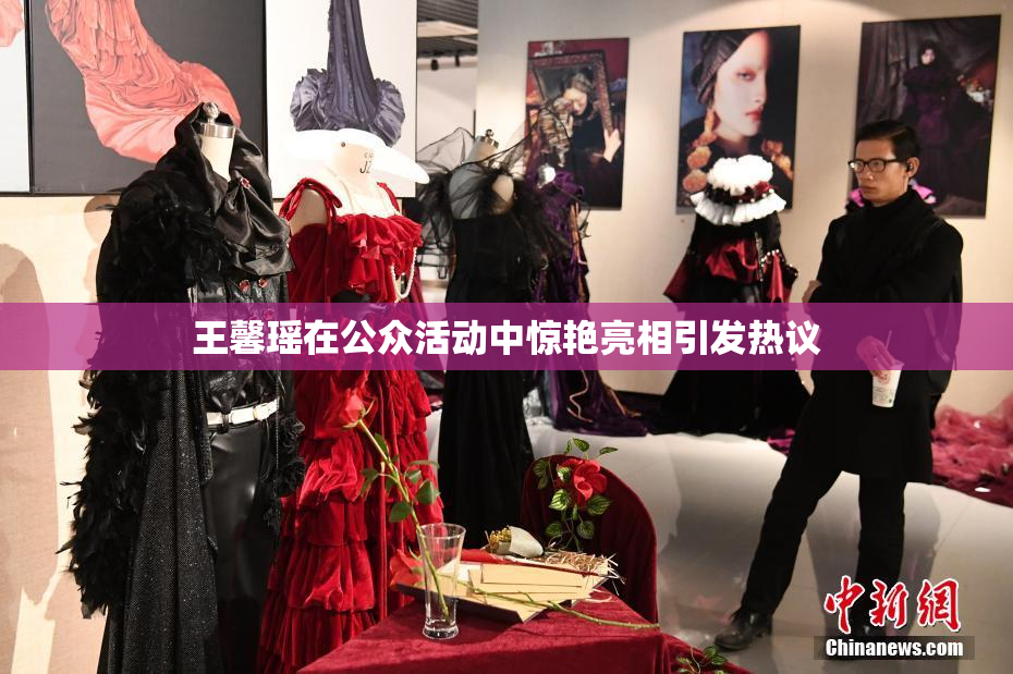 王馨瑶在公众活动中惊艳亮相引发热议