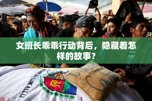 女班长乖乖行动背后，隐藏着怎样的故事？