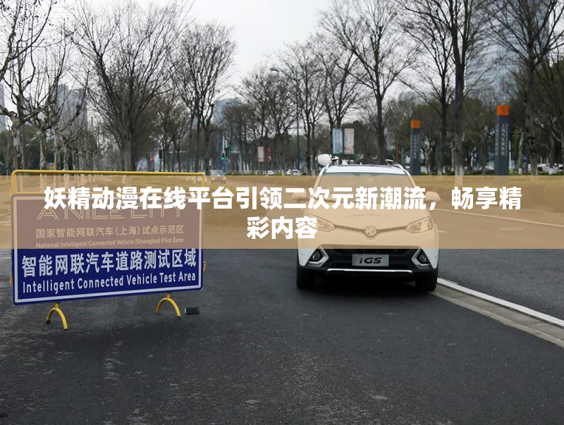 妖精动漫在线平台引领二次元新潮流，畅享精彩内容
