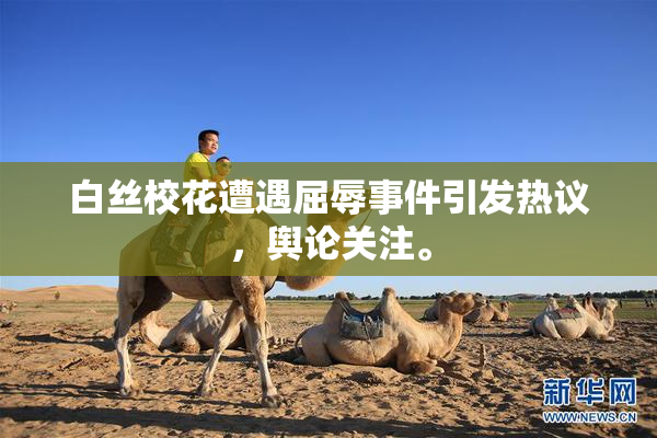 白丝校花遭遇屈辱事件引发热议，舆论关注。