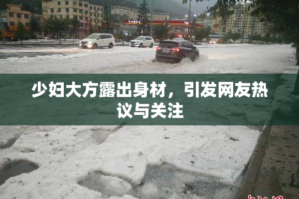 少妇大方露出身材，引发网友热议与关注