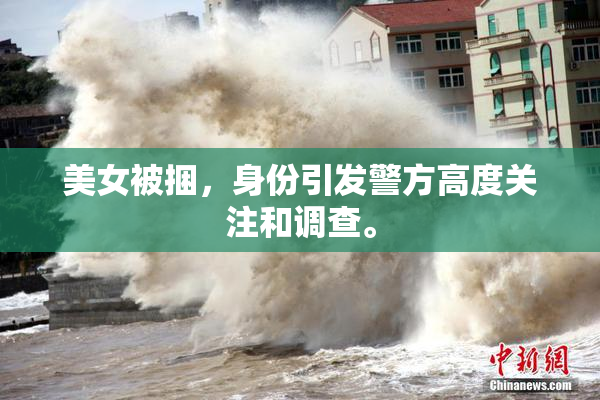 美女被捆，身份引发警方高度关注和调查。