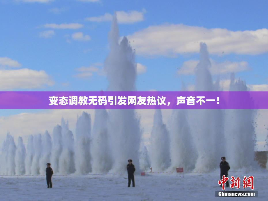 变态调教无码引发网友热议，声音不一！