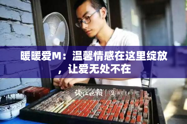 暖暖爱M：温馨情感在这里绽放，让爱无处不在