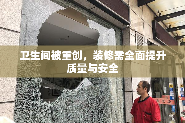 卫生间被重创，装修需全面提升质量与安全