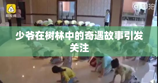 少爷在树林中的奇遇故事引发关注