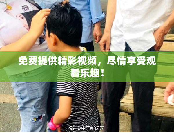 免费提供精彩视频，尽情享受观看乐趣！