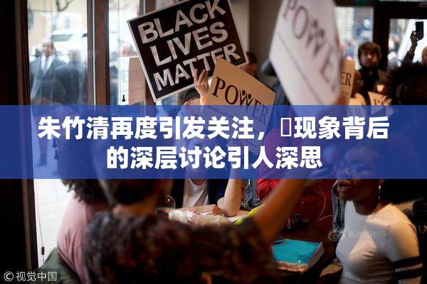 朱竹清再度引发关注，婬现象背后的深层讨论引人深思
